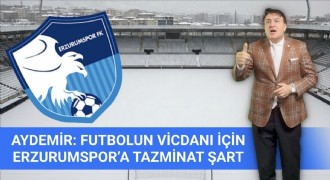 Aydemir: Erzurumspor’a tazminat ödenmeli